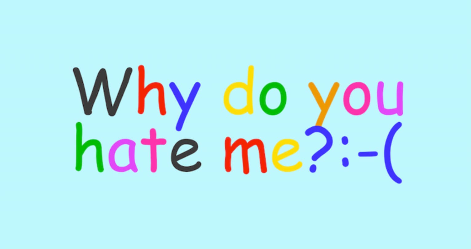Why do you hate me?
